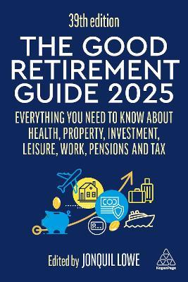 The Good Retirement Guide 2025: Everything You Need to Know about Health, Property, Investment, Leisure, Work, Pensions and Tax - cover