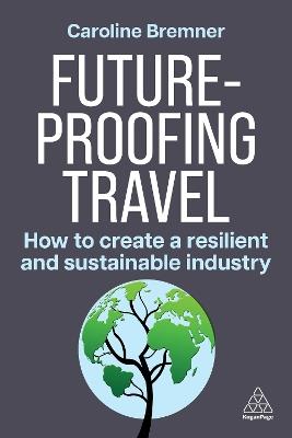 Future-proofing Travel: How to Create a Resilient and Sustainable Industry - Caroline Bremner - cover