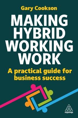 Making Hybrid Working Work: A Practical Guide for Business Success - Gary Cookson - cover