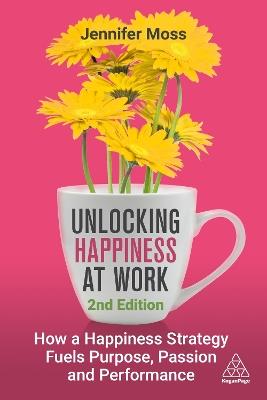 Unlocking Happiness at Work: How a Happiness Strategy Fuels Purpose, Passion and Performance - Jennifer Moss - cover