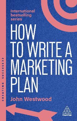 How to Write a Marketing Plan: Define Your Strategy, Plan Effectively and Reach Your Marketing Goals - John Westwood - cover