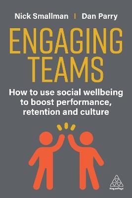 Engaging Teams: How to use Social Wellbeing to Boost Performance, Retention and Culture - Nick Smallman,Dan Parry - cover