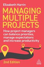 Managing Multiple Projects: How Project Managers Can Balance Priorities, Manage Expectations and Increase Productivity