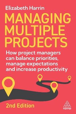 Managing Multiple Projects: How Project Managers Can Balance Priorities, Manage Expectations and Increase Productivity - Elizabeth Harrin - cover