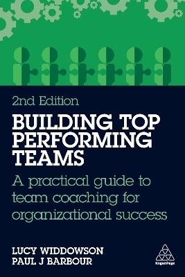 Building Top-Performing Teams: A practical guide to team coaching for organizational success - Lucy Widdowson,Paul J Barbour - cover