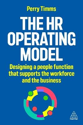 The HR Operating Model: Designing a People Function that Supports the Workforce and the Business - Perry Timms - cover