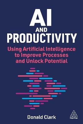 AI and Productivity: Using Artificial Intelligence to Improve Processes and Unlock Potential - Donald Clark - cover