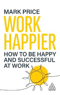 Work Happier: How to be Happy and Successful at Work - Mark Price - cover