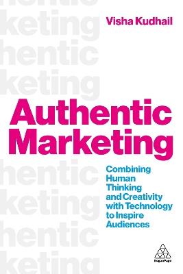 Authentic Marketing: Combining Human Thinking and Creativity with Technology to Inspire Audiences - Visha Kudhail - cover