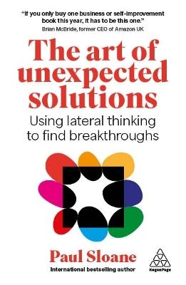 The Art of Unexpected Solutions: Using Lateral Thinking to Find Breakthroughs - Paul Sloane - cover