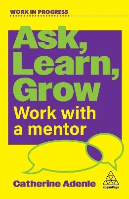 Ask, Learn, Grow: Work With a Mentor - Catherine Adenle - cover
