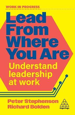 Lead From Where You Are: Understand Leadership at Work - Peter Stephenson,Richard Bolden - cover