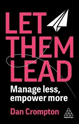 Let Them Lead: Manage Less, Empower More - Dan Crompton - cover