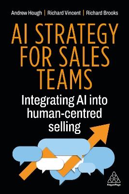 AI Strategy for Sales Teams: Integrating AI into Human-Centred Selling - Andrew Hough,Richard Vincent,Richard Brooks - cover