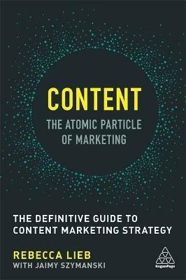 Content - The Atomic Particle of Marketing: The Definitive Guide to Content Marketing Strategy - Rebecca Lieb - cover
