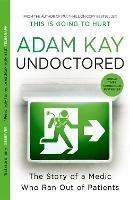 Undoctored: The brand new No 1 Sunday Times bestseller from the author of 'This Is Going To Hurt’ - Adam Kay - cover