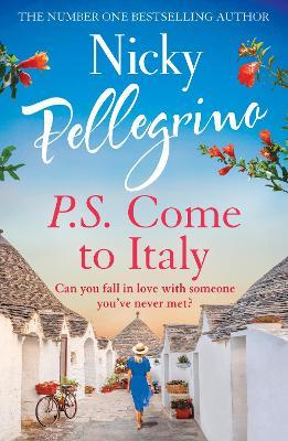 P.S. Come to Italy: The perfect uplifting and gorgeously romantic holiday read from the No.1 bestselling author! - Nicky Pellegrino - cover