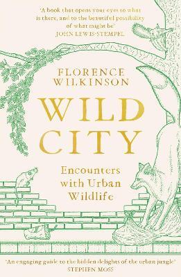 Wild City: Encounters With Urban Wildlife - Florence Wilkinson - cover