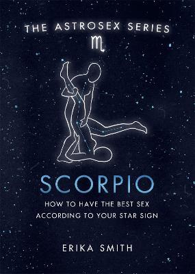 Astrosex: Scorpio: How to have the best sex according to your star sign - Erika W. Smith - cover