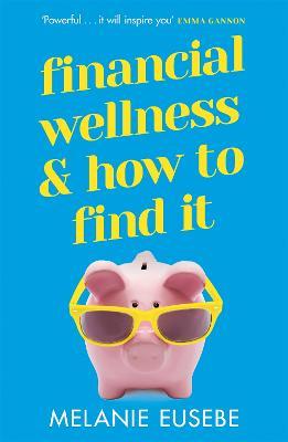 Financial Wellness and How to Find It - Melanie Eusebe - cover