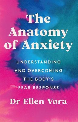 The Anatomy of Anxiety: Understanding and Overcoming the Body's Fear Response - Ellen Vora - cover