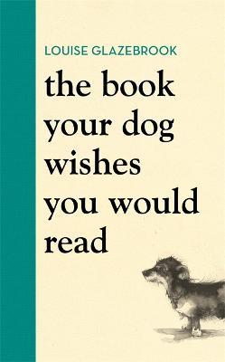 The Book Your Dog Wishes You Would Read - Louise Glazebrook - cover