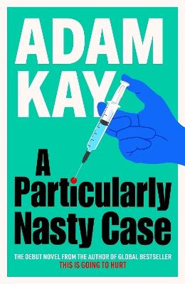 A Particularly Nasty Case: The Debut Novel from the Author of the Global Bestseller This Is Going to Hurt - Adam Kay - cover