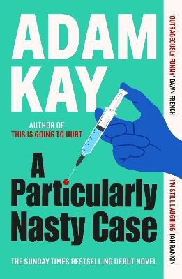 A Particularly Nasty Case: The ‘outrageously funny’ debut thriller, from the author of This is Going to Hurt - Adam Kay - cover