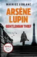 Arsene Lupin, Gentleman-Thief: the inspiration behind the hit Netflix TV series, LUPIN - Maurice Leblanc - cover