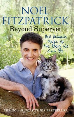 Beyond Supervet: How Animals Make Us The Best We Can Be: The New Number 1 Sunday Times Bestseller - Noel Fitzpatrick - cover
