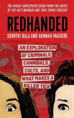 Redhanded: An Exploration of Criminals, Cannibals, Cults, and What Makes a Killer Tick - Suruthi Bala,Hannah Maguire - cover