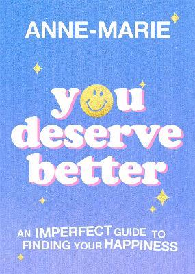 You Deserve Better: The Sunday Times Bestselling Guide to Finding Your  Happiness - Anne-Marie - Libro in lingua inglese - Orion Publishing Co 