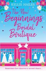 The New Beginnings Bridal Boutique: A sparkling new uplifting romance about love and second chances