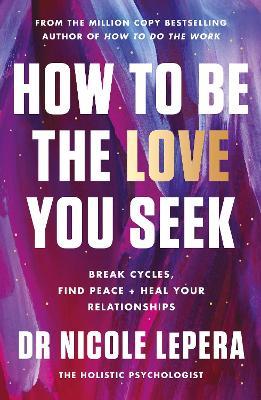 How to Be the Love You Seek: the instant Sunday Times bestseller - Nicole LePera - cover