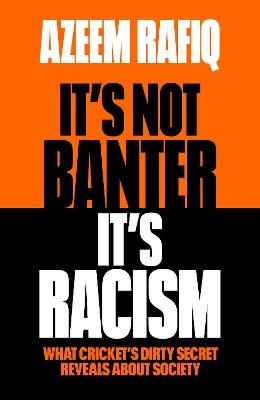 It’s Not Banter, It’s Racism: What Cricket’s Dirty Secret Reveals About Our Society - Azeem Rafiq - cover