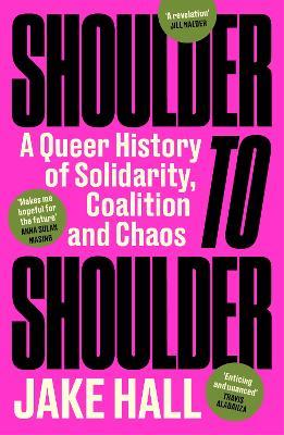 Shoulder to Shoulder: The Best Queer History Book You'll Read This Year: 'Enticing and nuanced' Travis Alabanza - Jake Hall - cover