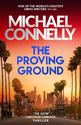 The Proving Ground: The Brand New Blockbuster Lincoln Lawyer Thriller - Michael Connelly - cover