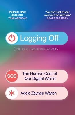 Logging Off: The Human Cost of Our Digital World - Adele Zeynep Walton - cover