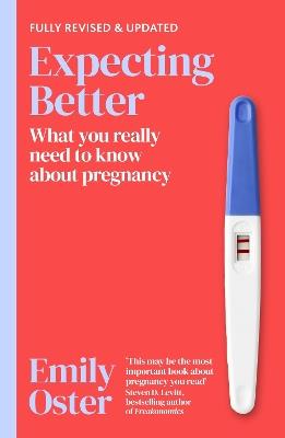 Expecting Better: Why the Conventional Pregnancy Wisdom is Wrong and What You Really Need to Know - Emily Oster - cover