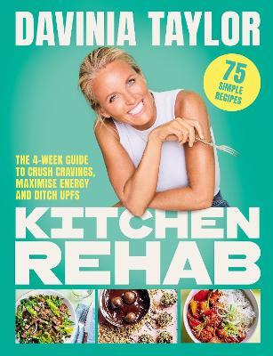 Kitchen Rehab: The 4-Week Guide to Crush Cravings, Maximise Energy and Ditch UPFs - Davinia Taylor - cover
