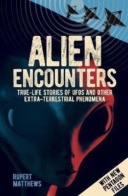 Alien Encounters: True-Life Stories of UFOs and other Extra-Terrestrial Phenomena. With New Pentagon Files - Rupert Matthews - cover