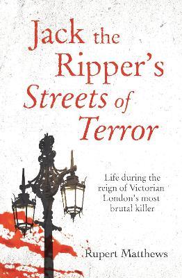 Jack the Ripper's Streets of Terror: Life during the reign of Victorian London's most brutal killer - Rupert Matthews - cover