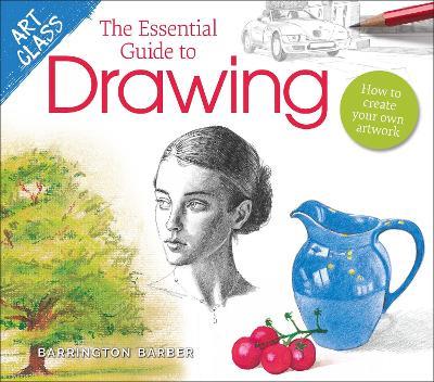 Art Class: The Essential Guide to Drawing: How to Create Your Own Artwork - Barrington Barber - cover