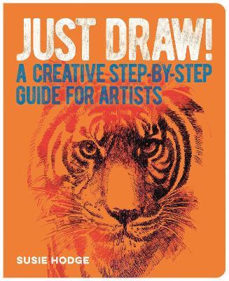 Just Draw!: A Creative Step-by-Step Guide for Artists - Susie Hodge - cover