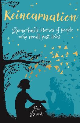 Reincarnation: Remarkable Stories of People who Recall Past Lives - Paul Roland - cover