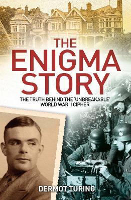 The Enigma Story: The Truth Behind the 'Unbreakable' World War II Cipher - John Dermot Turing - cover
