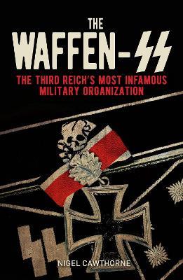 The Waffen-SS: The Third Reich's Most Infamous Military Organization - Nigel Cawthorne - cover