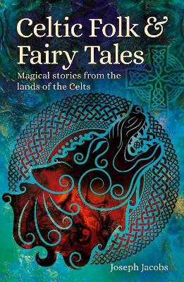 Celtic Folk & Fairy Tales: Magical Stories from the Lands of the Celts - Joseph Jacobs - cover