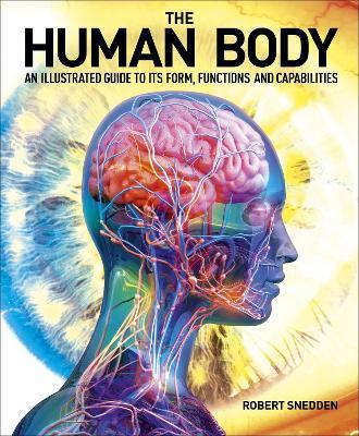 The Human Body: An Illustrated Guide to Its Form, Functions and Capabilities - Robert Snedden - cover