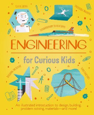 Engineering for Curious Kids: An Illustrated Introduction to Design, Building, Problem Solving, Materials - and More! - Chris Oxlade - cover